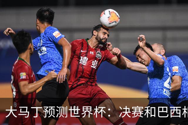 大马丁预测世界杯：决赛和巴西相遇 阿根廷将通过点球大战卫冕